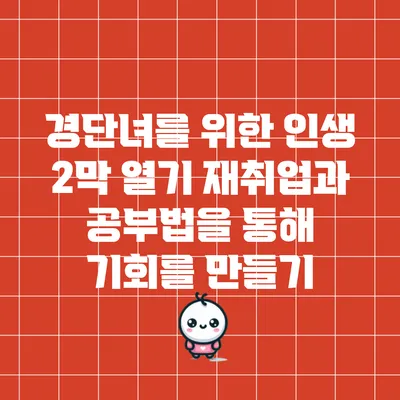 경단녀를 위한 인생 2막 열기: 재취업과 공부법을 통해 기회를 만들기