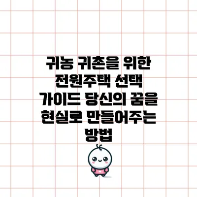 귀농 귀촌을 위한 전원주택 선택 가이드: 당신의 꿈을 현실로 만들어주는 방법