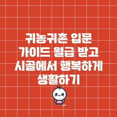 귀농귀촌 입문 가이드: 월급 받고 시골에서 행복하게 생활하기