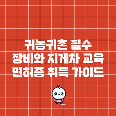 귀농귀촌 필수 장비와 지게차 교육 면허증 취득 가이드