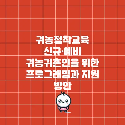 귀농정착교육: 신규·예비 귀농귀촌인을 위한 프로그래밍과 지원 방안
