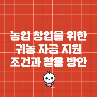 농업 창업을 위한 귀농 자금 지원 조건과 활용 방안