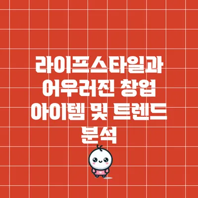 라이프스타일과 어우러진 창업 아이템 및 트렌드 분석