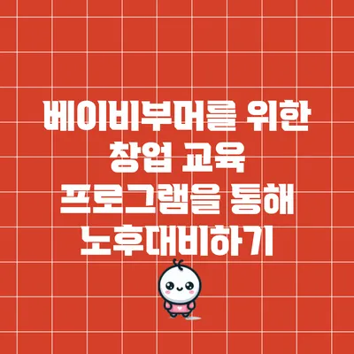 베이비부머를 위한 창업 교육 프로그램을 통해 노후대비하기