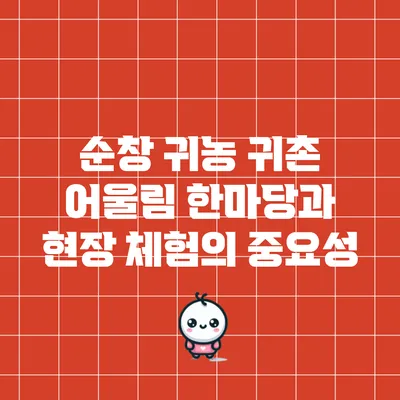순창 귀농 귀촌 어울림 한마당과 현장 체험의 중요성