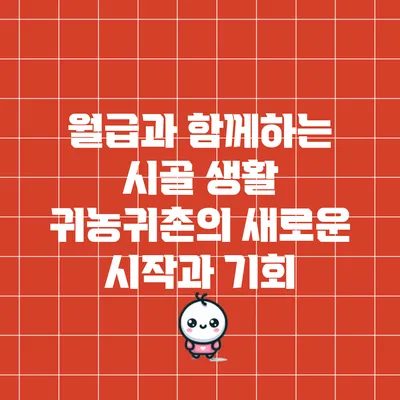 월급과 함께하는 시골 생활: 귀농귀촌의 새로운 시작과 기회