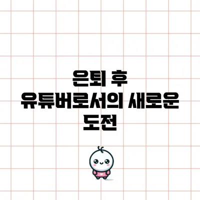 은퇴 후 유튜버로서의 새로운 도전