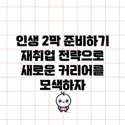 인생 2막 준비하기: 재취업 전략으로 새로운 커리어를 모색하자
