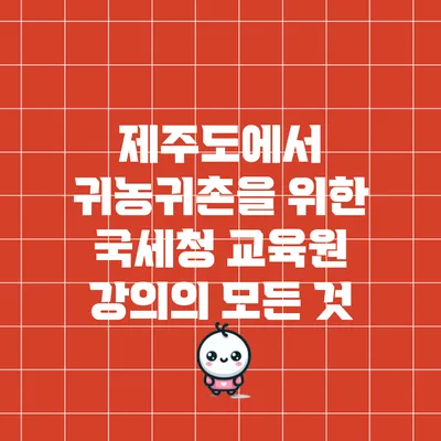제주도에서 귀농귀촌을 위한 국세청 교육원 강의의 모든 것