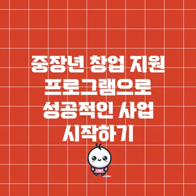 중장년 창업 지원 프로그램으로 성공적인 사업 시작하기
