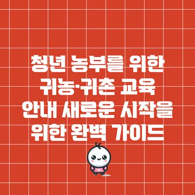 청년 농부를 위한 귀농·귀촌 교육 안내: 새로운 시작을 위한 완벽 가이드