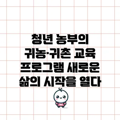 청년 농부의 귀농·귀촌 교육 프로그램: 새로운 삶의 시작을 열다