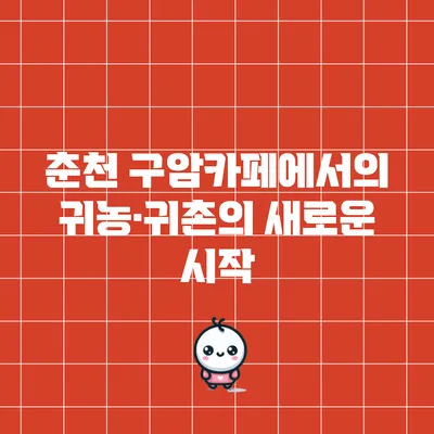 춘천 구암카페에서의 귀농·귀촌의 새로운 시작