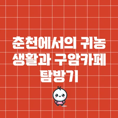 춘천에서의 귀농 생활과 구암카페 탐방기