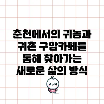 춘천에서의 귀농과 귀촌: 구암카페를 통해 찾아가는 새로운 삶의 방식