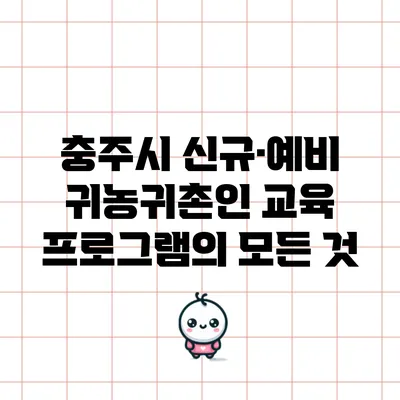 충주시 신규·예비 귀농귀촌인 교육 프로그램의 모든 것
