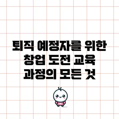 퇴직 예정자를 위한 창업 도전 교육 과정의 모든 것