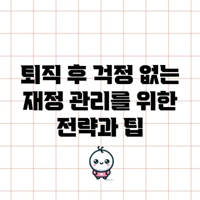 퇴직 후 걱정 없는 재정 관리를 위한 전략과 팁