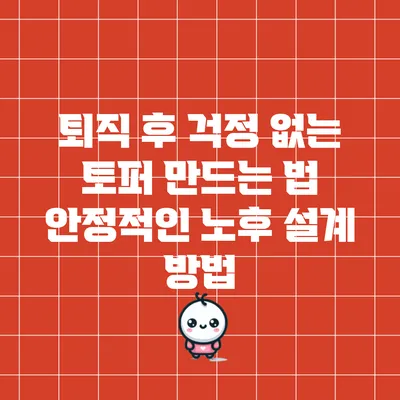 퇴직 후 걱정 없는 토퍼 만드는 법: 안정적인 노후 설계 방법