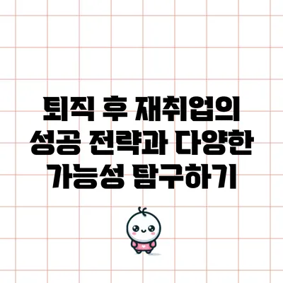퇴직 후 재취업의 성공 전략과 다양한 가능성 탐구하기