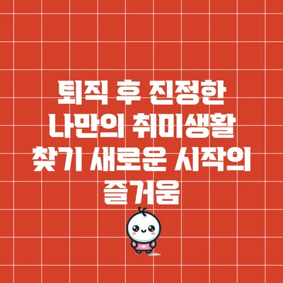 퇴직 후 진정한 나만의 취미생활 찾기: 새로운 시작의 즐거움