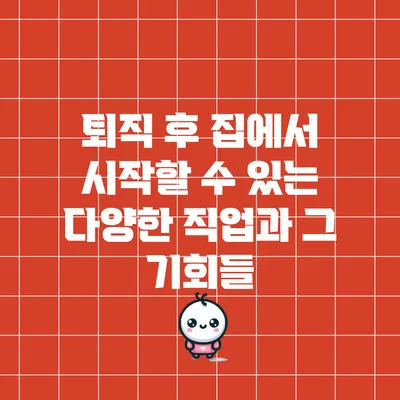 퇴직 후 집에서 시작할 수 있는 다양한 직업과 그 기회들