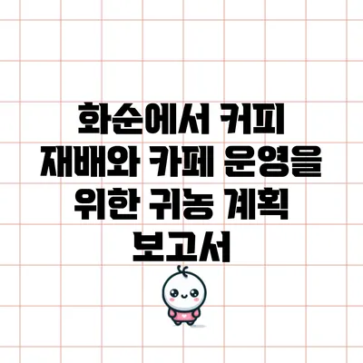 화순에서 커피 재배와 카페 운영을 위한 귀농 계획 보고서