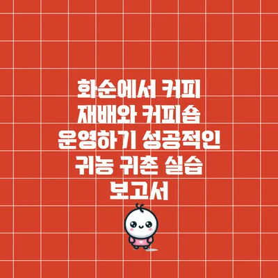 화순에서 커피 재배와 커피숍 운영하기: 성공적인 귀농 귀촌 실습 보고서