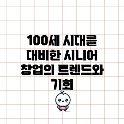 100세 시대를 대비한 시니어 창업의 트렌드와 기회