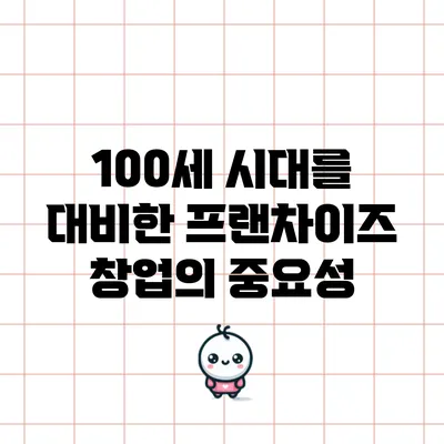 100세 시대를 대비한 프랜차이즈 창업의 중요성