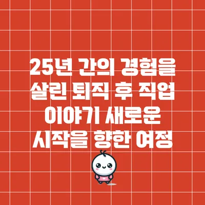 25년 간의 경험을 살린 퇴직 후 직업 이야기: 새로운 시작을 향한 여정