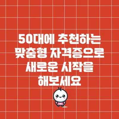 50대에 추천하는 맞춤형 자격증으로 새로운 시작을 해보세요