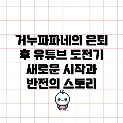 거누파파네의 은퇴 후 유튜브 도전기: 새로운 시작과 반전의 스토리