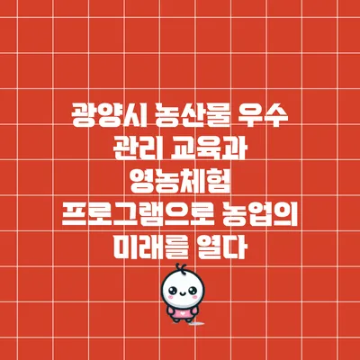 광양시 농산물 우수 관리 교육과 영농체험 프로그램으로 농업의 미래를 열다