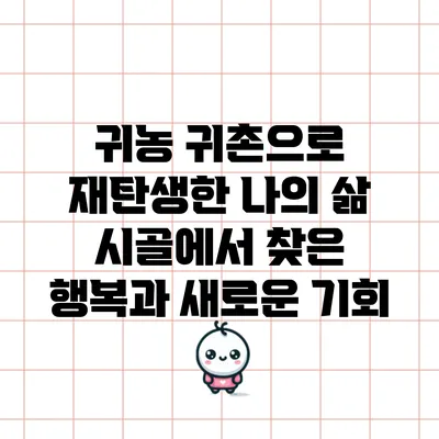 귀농 귀촌으로 재탄생한 나의 삶: 시골에서 찾은 행복과 새로운 기회