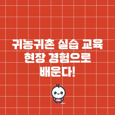 귀농귀촌 실습 교육: 현장 경험으로 배운다!