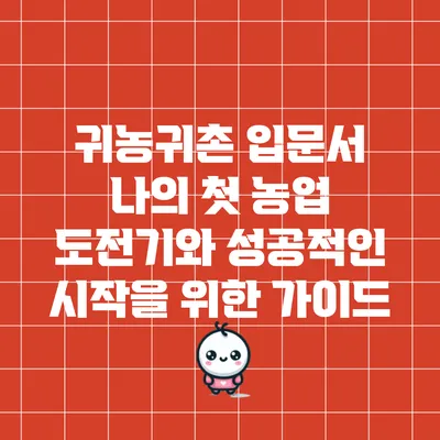 귀농귀촌 입문서: 나의 첫 농업 도전기와 성공적인 시작을 위한 가이드
