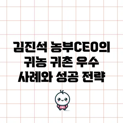 김진석 농부CEO의 귀농 귀촌 우수 사례와 성공 전략
