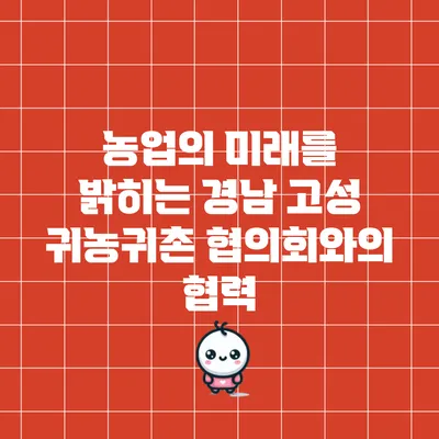 농업의 미래를 밝히는 경남 고성 귀농귀촌 협의회와의 협력