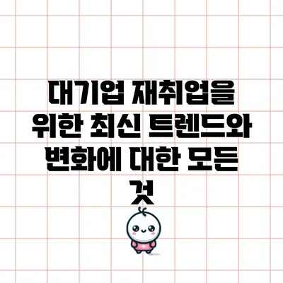 대기업 재취업을 위한 최신 트렌드와 변화에 대한 모든 것
