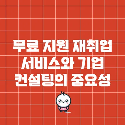 무료 지원 재취업 서비스와 기업 컨설팅의 중요성
