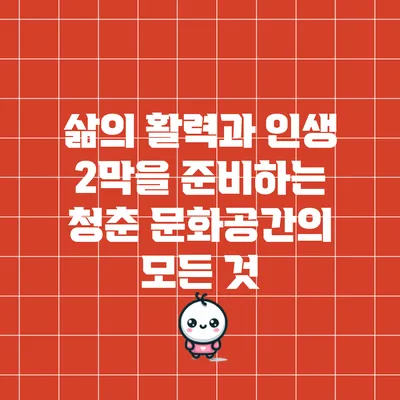 삶의 활력과 인생 2막을 준비하는 청춘 문화공간의 모든 것