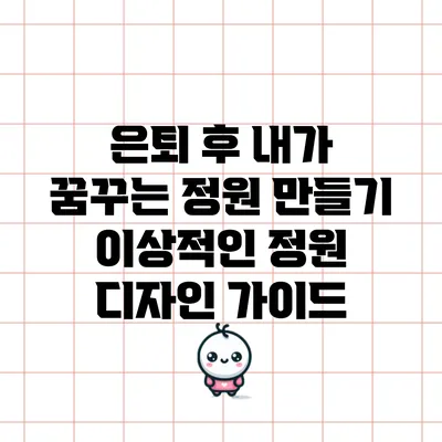 은퇴 후 내가 꿈꾸는 정원 만들기: 이상적인 정원 디자인 가이드