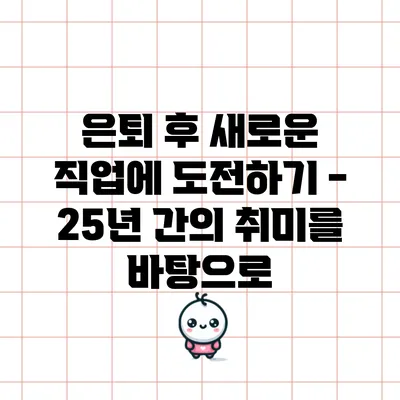 은퇴 후 새로운 직업에 도전하기 - 25년 간의 취미를 바탕으로