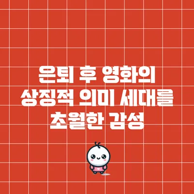 은퇴 후 영화의 상징적 의미: 세대를 초월한 감성