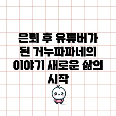 은퇴 후 유튜버가 된 거누파파네의 이야기: 새로운 삶의 시작