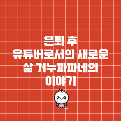 은퇴 후 유튜버로서의 새로운 삶: 거누파파네의 이야기