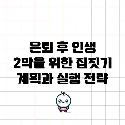 은퇴 후 인생 2막을 위한 집짓기 계획과 실행 전략