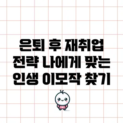은퇴 후 재취업 전략: 나에게 맞는 인생 이모작 찾기