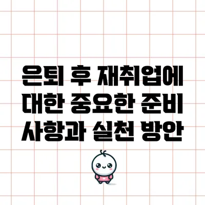 은퇴 후 재취업에 대한 중요한 준비 사항과 실천 방안